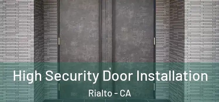  High Security Door Installation Rialto - CA